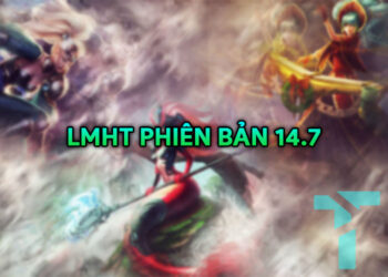 Thay đổi LMHT phiên bản 14.7 và đánh giá tổng quan