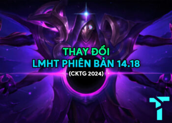 LMHT 14.18 LOL: Thay đổi quan trọng và đánh giá tổng quan