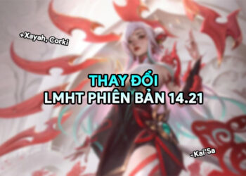 LMHT 14.21 LOL: Thay đổi quan trọng và đánh giá tổng quan