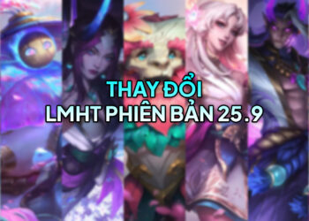 LMHT 25.9 LOL: Thay đổi quan trọng và đánh giá