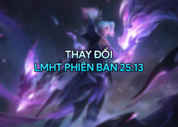 LMHT 25.13 LOL: Thay đổi quan trọng và đánh giá