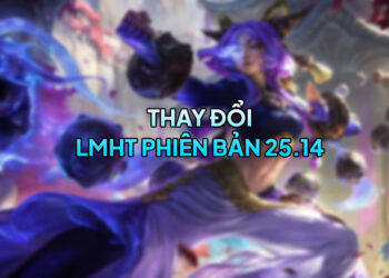 LOL 25.14 LMHT: Thay đổi quan trọng và đánh giá