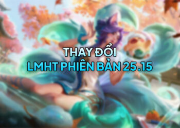 LMHT 25.15 LOL: Thay đổi quan trọng và đánh giá tổng quan