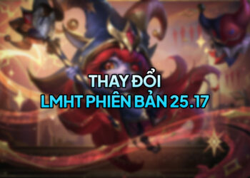 LMHT 25.17 LOL: Thay đổi quan trọng và đánh giá tổng quan
