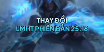 LMHT 25.16 LOL: Thay đổi quan trọng và đánh giá tổng quan