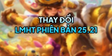 LMHT 25.21 LOL: Chi tiết thay đổi và đánh giá LMHT 25.21 LOL: Chi tiết thay đổi và đánh giá