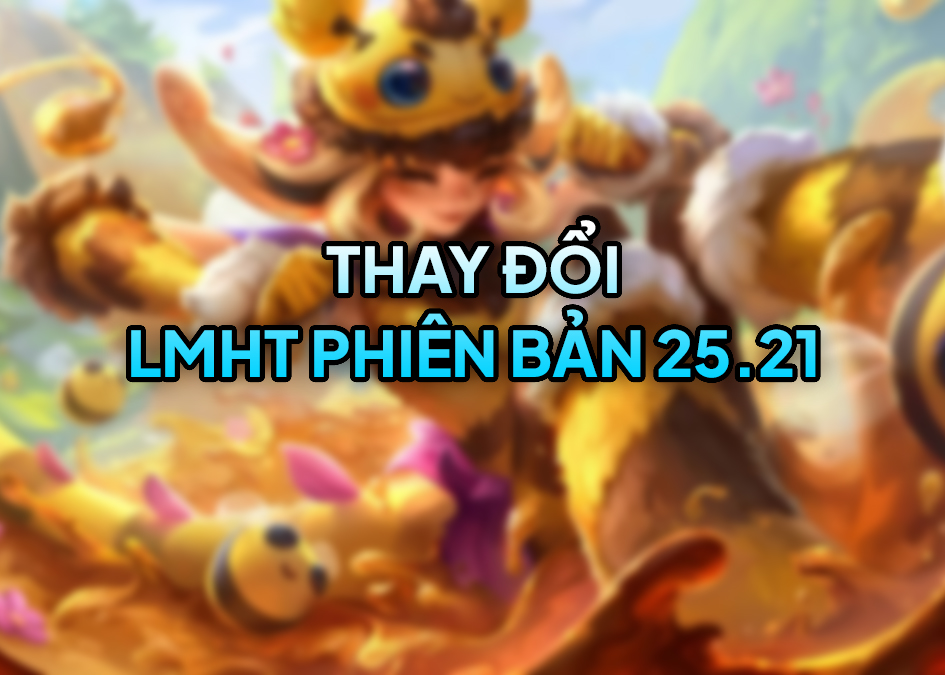 LMHT 25.21 LOL: Chi tiết thay đổi và đánh giá lmht 25.21 lol th