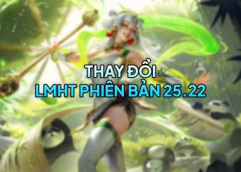 LMHT 25.22 LOL: Chi tiết thay đổi và đánh giá