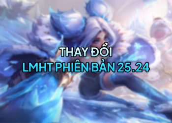 LMHT 25.24 LOL: Chi tiết thay đổi và đánh giá