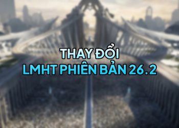 LMHT 26.2 LOL: Chi tiết thay đổi và đánh giá