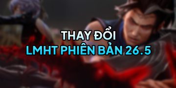 LMHT 26.5 LOL: Chi tiết thay đổi và đánh giá