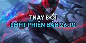 LMHT 26.10 LOL: Thay đổi tổng quan và đánh giá